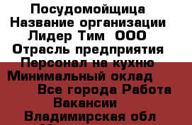 Посудомойщица › Название организации ­ Лидер Тим, ООО › Отрасль предприятия ­ Персонал на кухню › Минимальный оклад ­ 14 000 - Все города Работа » Вакансии   . Владимирская обл.,Муромский р-н